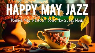 Happy Jazz ☕ Positive Morning May Jazz &amp; Elegant Bossa Nova Music for a New Day, Release Stress