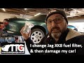 I change my Jaguar XK8 fuel filter, and then Damage my jaguar