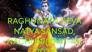 RAGHUNATH DEVA NATYA SANSAD, NACHUNI(PART-43) (2023)