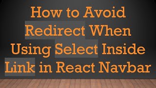 How to Avoid Redirect When Using Select Inside Link in React Navbar