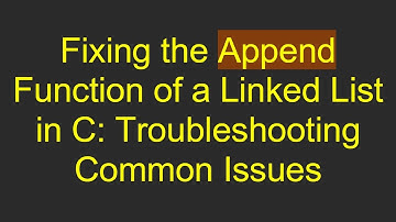 Fixing the Append Function of a Linked List in C: Troubleshooting Common Issues