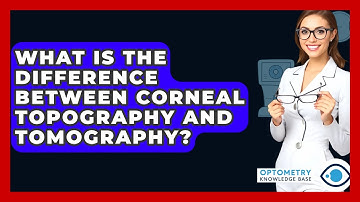 What Is The Difference Between Corneal Topography And Tomography? - Optometry Knowledge Base