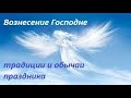 Вознесение Господне в 2019 году, традиции и обычаи праздника