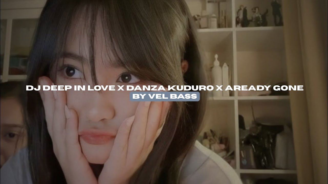 DJ DEEP IN LOVE X DANZA KUDURO X ALREADY GONE BY VEL BASS VIRAL TIKTOK MENGKANEE!!