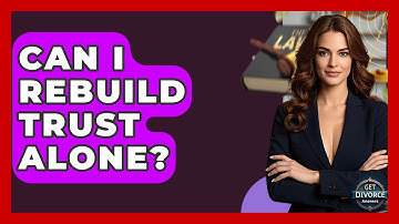 Can I Rebuild Trust Alone? - Get Divorce Answers