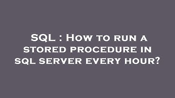 SQL : How to run a stored procedure in sql server every hour?