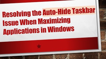 Resolving the Auto-Hide Taskbar Issue When Maximizing Applications in Windows