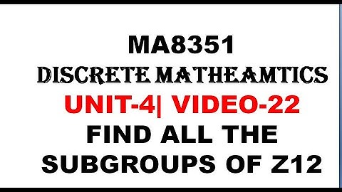 FIND ALL THE SUBGROUPS OF Z12 | MA8351| DISCRETE MATHEMATICS|  UNIT-4 | VIDEO-22