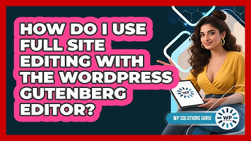 How Do I Use Full Site Editing With The WordPress Gutenberg Editor? - WP Solutions Guru