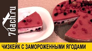 🍓 Чизкейк с замороженными ягодами. Вкусно и без выпечки - 7 дач 🍓 Чизкейк с замороженными ягодами. Вкусно и без выпечки - 7 дач