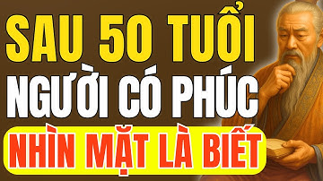 Cổ Nhân Dạy: Sau 50 Tuổi Người Có Phúc Chỉ Cần Nhìn Mặt Là Biết Ngay | Triết Lý Cuộc Sống