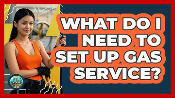 What Do I Need To Set Up Gas Service?