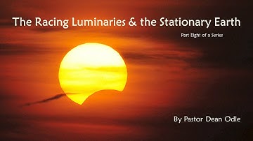 Dean Odle EU  - The Sevenfold Doctrine of Creation Part 8 - Racing Luminaries & Stationary Earth