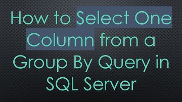 How to Select One Column from a Group By Query in SQL Server