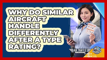 Why Do Similar Aircraft Handle Differently After A Type Rating? - Air Traffic Insider