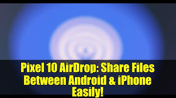 Pixel 10 AirDrop: Share Files Between Android & iPhone Easily!