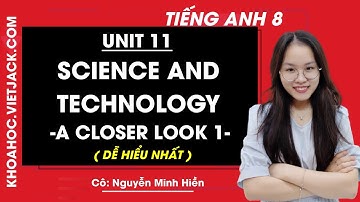 Tiếng Anh 8 - Unit 11 Science and Technology - A closer look 1 - Cô Nguyễn Minh Hiền (DỄ HIỂU NHẤT)