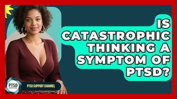 Is Catastrophic Thinking A Symptom Of PTSD? - PTSD Support Channel