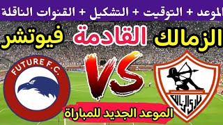 موعد مباراة الزمالك وفيوتشر القادمة في الدوري والقنوات الناقلة والتشكيل 🔥 مباراة الزمالك القادمة