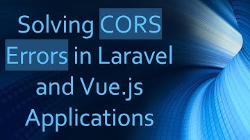 Solving CORS Errors in Laravel and Vue.js Applications