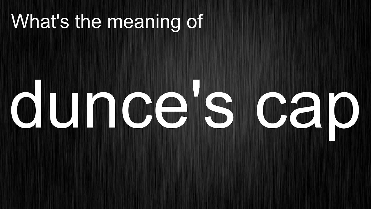What s The Meaning Of dunce s Cap How To Pronounce Dunce s Cap what-s-the-meaning-of-dunce-s-cap-how-to-pronounce-dunce-s-cap