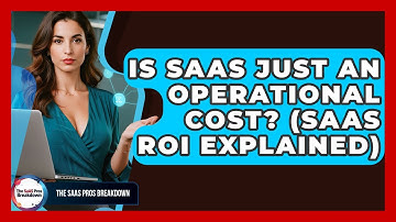 Is SaaS Just An Operational Cost? (SaaS ROI Explained) - The SaaS Pros Breakdown