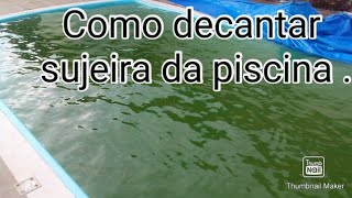 Como decantar sujeira da piscina. Água Verde.