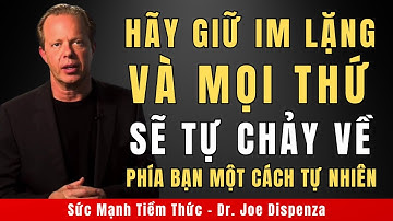 Sức Mạnh Của Sự Tĩnh Lặng: Hãy Để Mọi Thứ Đến Với Bạn Một Cách Tự Nhiên | Động Lực Từ Joe Dispenza