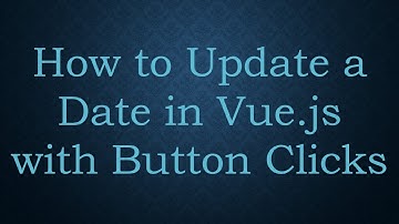 How to Update a Date in Vue.js with Button Clicks