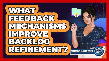 What Feedback Mechanisms Improve Backlog Refinement?