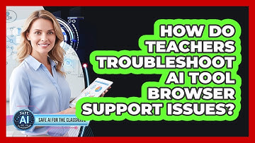 How Do Teachers Troubleshoot AI Tool Browser Support Issues?