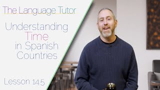Understanding Time in Spanish Countries | The Language Tutor *Lesson 14.5*