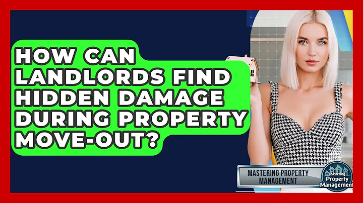 How Can Landlords Find Hidden Damage During Property Move-out? - Mastering Property Management