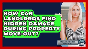 How Can Landlords Find Hidden Damage During Property Move-out? - Mastering Property Management
