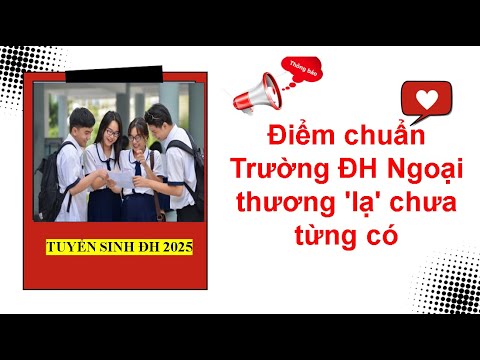 Điểm chuẩn Trường ĐH Ngoại thương 'lạ' chưa từng có| Tuyển sinh đại học 2025. - youtube