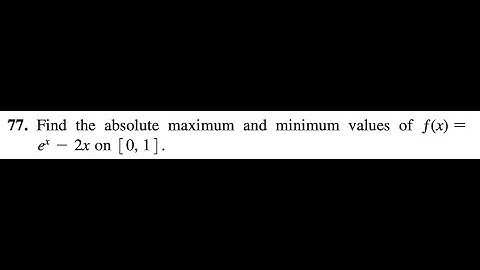77. Find the absolute maximum and minimum values of ƒ(x) = e^x - 2x on [0, 1] .