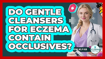 Do Gentle Cleansers For Eczema Contain Occlusives? - Eczema Help Hub