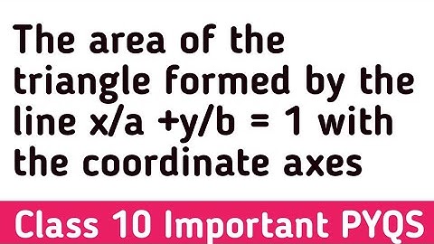 The area of the triangle formed by the line x/a +y/b = 1 with the coordinate axes