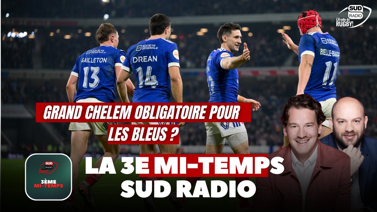 Grand Chelem obligatoire pour les Bleus ? La 3e mi-temps Sud Radio