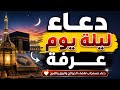 دعاء ليلة يوم عرفة دعاء مستجاب للرزق والفرج وقضاء الحوائج ليلة عظيمة 