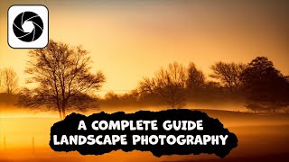 A Complete Guide To Landscape Photography