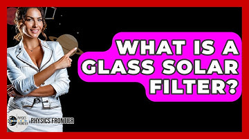 What Is A Glass Solar Filter? - Physics Frontier
