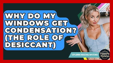 Why Do My Windows Get Condensation? (The Role Of Desiccant) - Explaining Household Mysteries