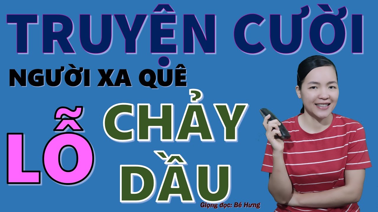LỖ CHẢY DẦU. Tuyển tập truyện cười tiếu lâm đặc sắc CƯỜI RỚT HÀNG, Bé Hưng TV