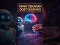 Yapay Zekâdan Dost Olur Mu? | ChatGPT Gerçekten Bizi Anlıyor mu?