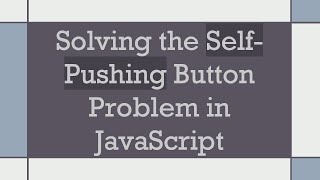 Solving the Self-Pushing Button Problem in JavaScript