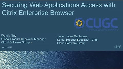 CUGC Connect (04-13-23): Securing Web Applications with Citrix Enterprise Browser (Demo)