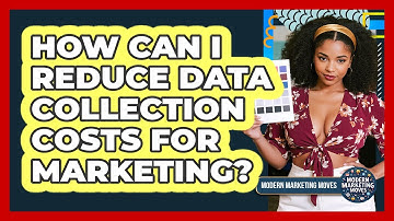 How Can I Reduce Data Collection Costs For Marketing? - Modern Marketing Moves