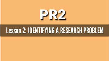 PR2 Lesson 2: IDENTIFYING A RESEARCH PROBLEM