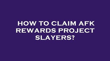 How to claim afk rewards project slayers?